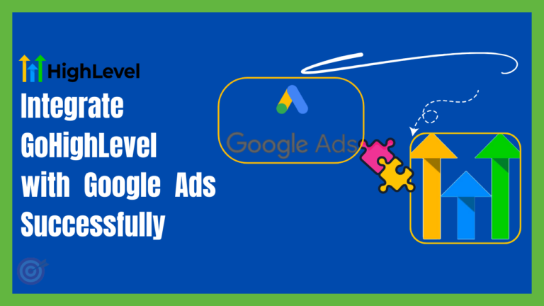 Integrate GoHighLevel with Google Ads Successfully