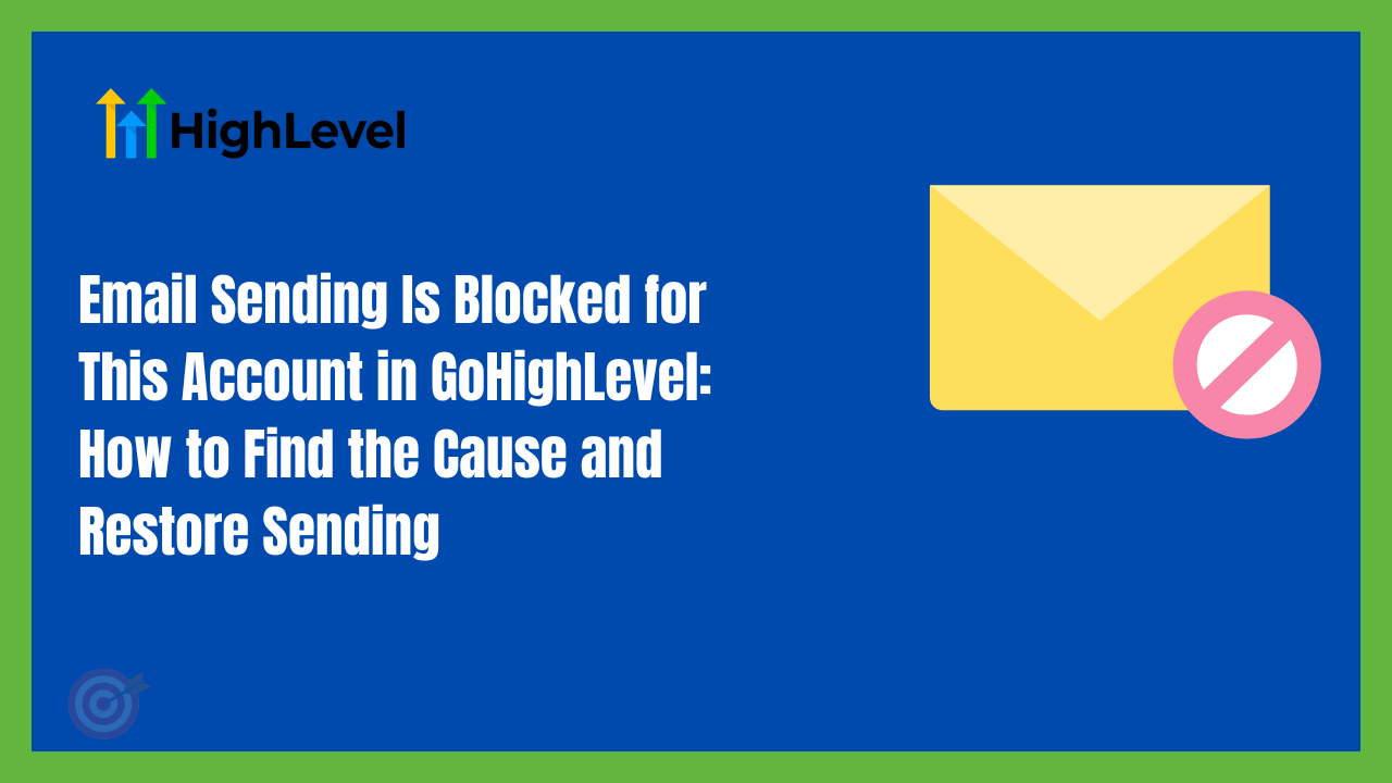 Email Sending Is Blocked for This Account in GoHighLevel: How to Find the Cause and Restore Sending
