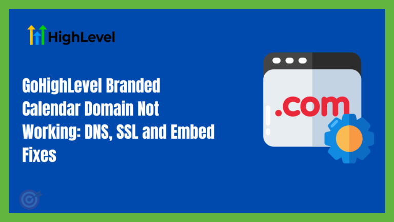GoHighLevel Branded Calendar Domain Not Working: DNS, SSL and Embed Fixes