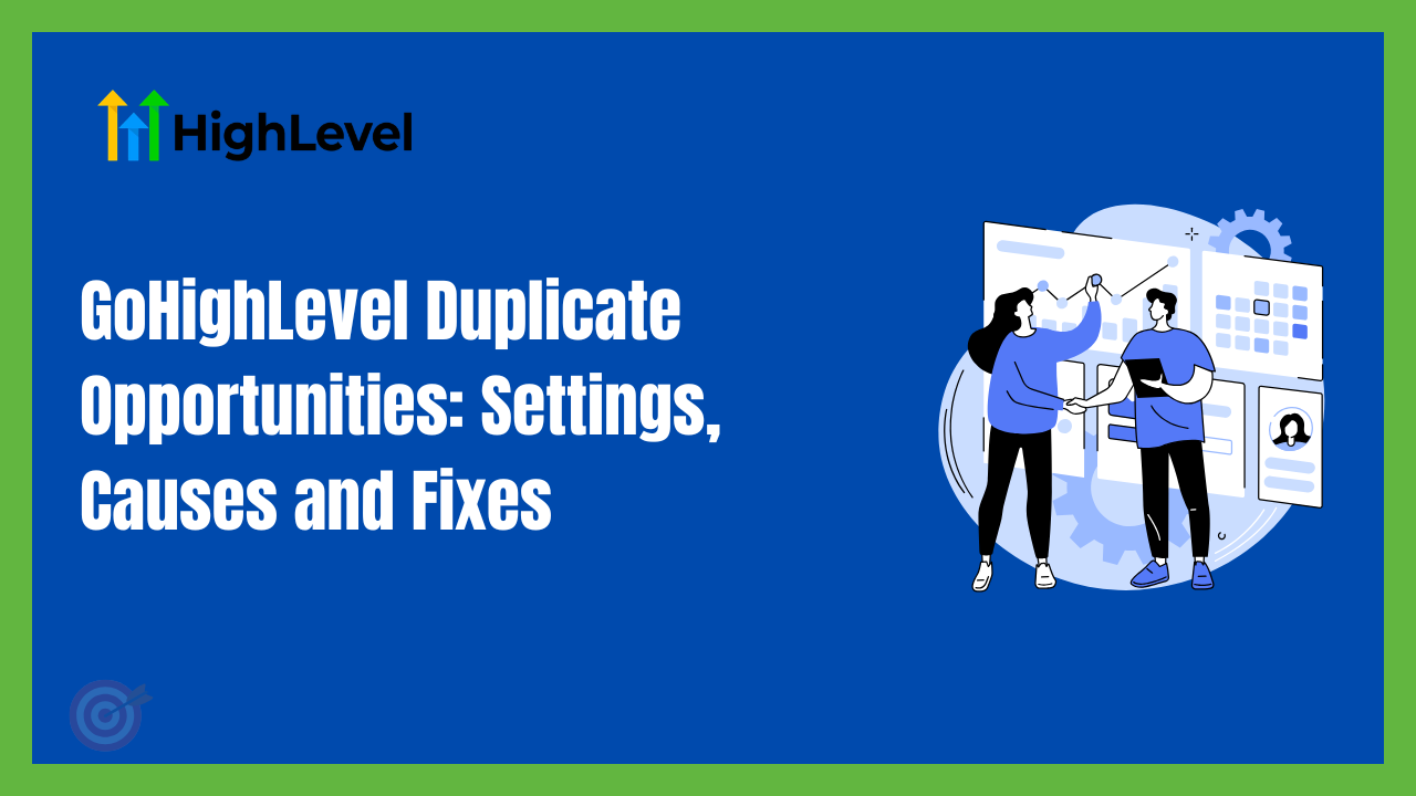 GoHighLevel Duplicate Opportunities: Settings, Causes and Fixes