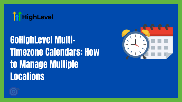 GoHighLevel Multi-Timezone Calendars: How to Manage Multiple Locations