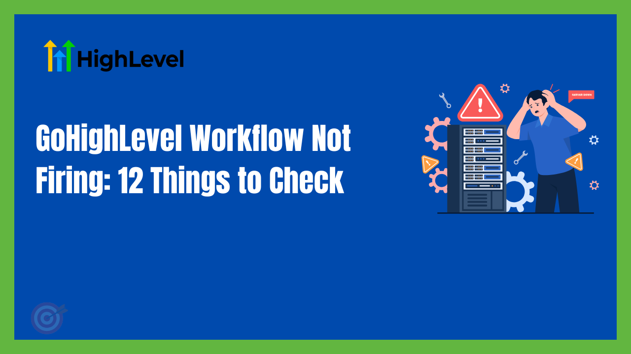 GoHighLevel Workflow Not Firing: 12 Things to Check