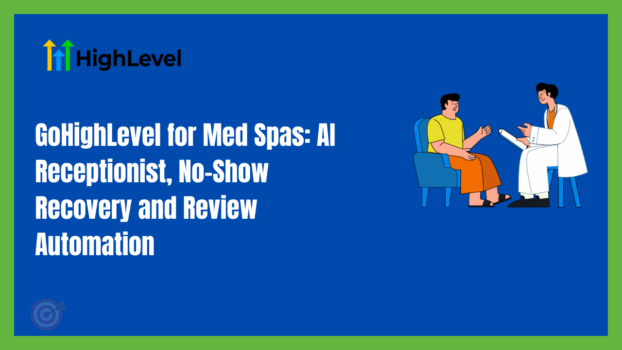 GoHighLevel for Med Spas: AI Receptionist, No-Show Recovery and Review Automation