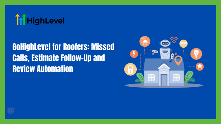 GoHighLevel for Roofers: Missed Calls, Estimate Follow-Up and Review Automation