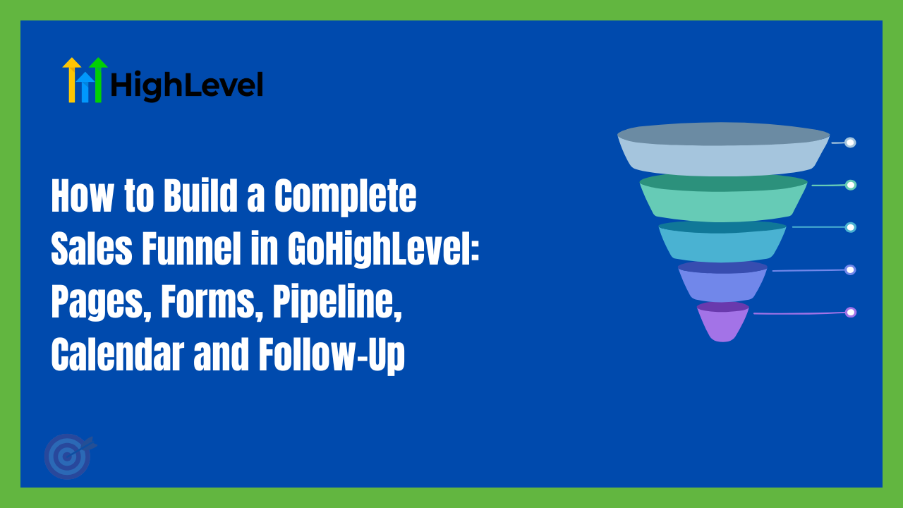 How to Build a Complete Sales Funnel in GoHighLevel: Pages, Forms, Pipeline, Calendar and Follow-Up