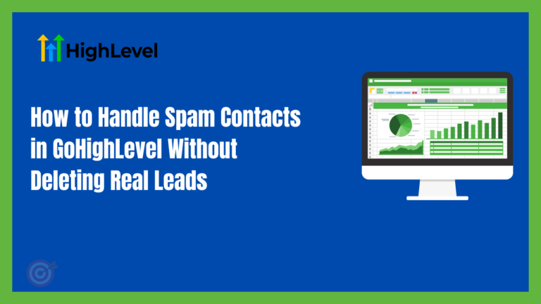 How to Handle Spam Contacts in GoHighLevel Without Deleting Real Leads